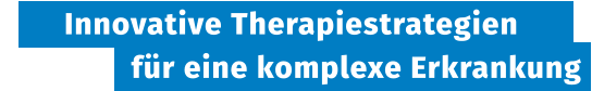 Innovative Therapiestrategien                 für eine komplexe Erkrankung